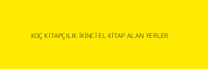 KOÇ KİTAPÇILIK İKİNCİ EL KİTAP ALAN YERLER